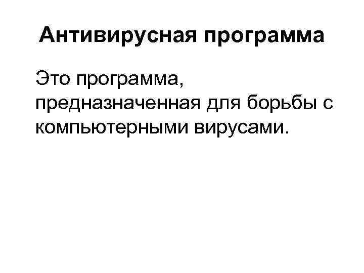 Антивирусная программа Это программа, предназначенная для борьбы с компьютерными вирусами. 