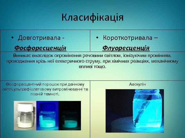 Класифікація • Довготривала - • Короткотривала – Фосфоресценція Флуоресценція Виникає внаслідок опромінення речовини світлом,