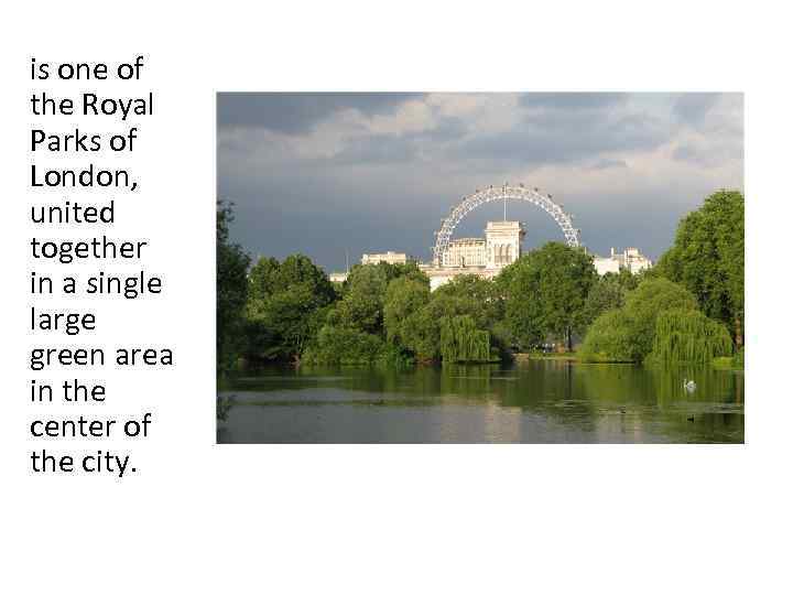 is one of the Royal Parks of London, united together in a single large