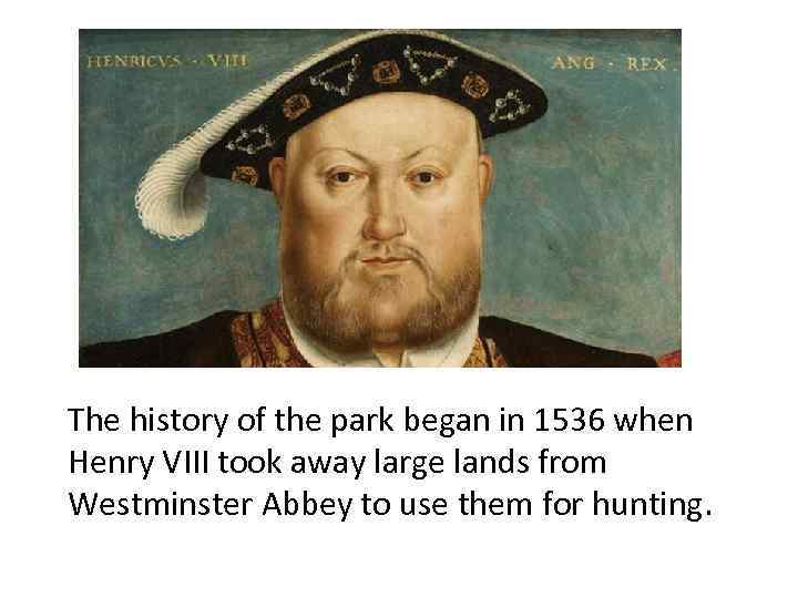 The history of the park began in 1536 when Henry VIII took away large