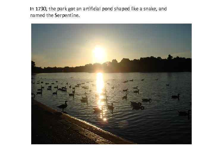 In 1730, the park got an artificial pond shaped like a snake, and named