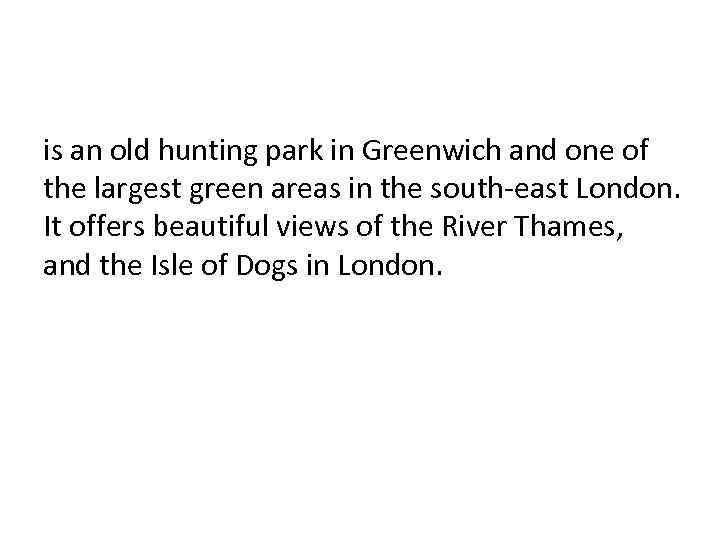 is an old hunting park in Greenwich and one of the largest green areas