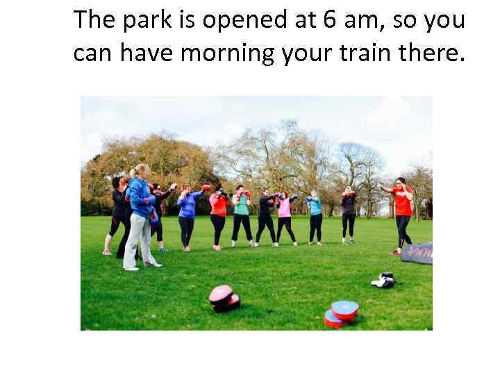 The park is opened at 6 am, so you can have morning your train