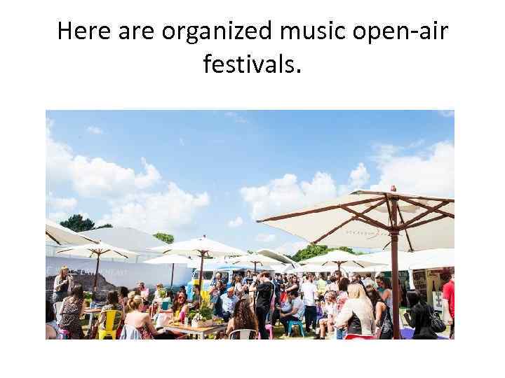 Here are organized music open-air festivals. 