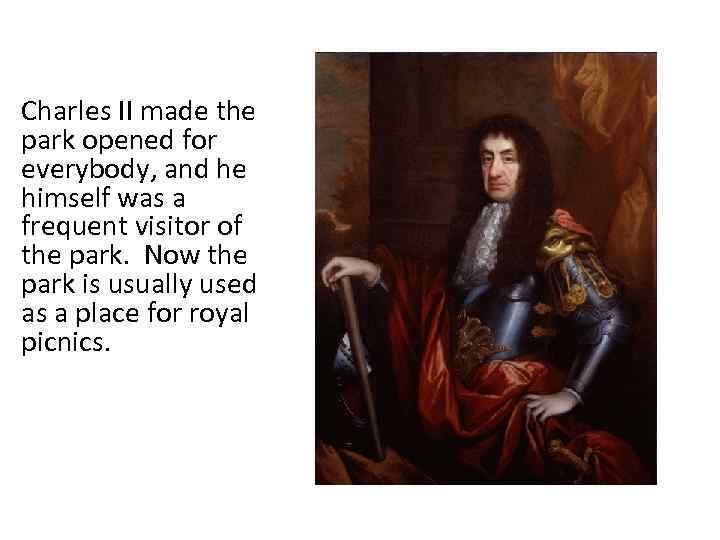 Charles II made the park opened for everybody, and he himself was a frequent