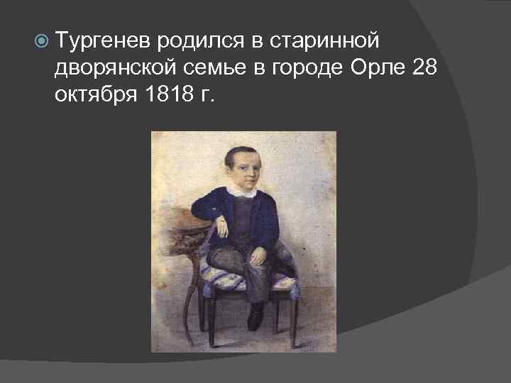  Тургенев родился в старинной дворянской семье в городе Орле 28 октября 1818 г.