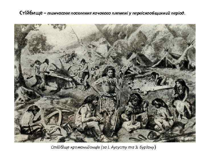 Стійбище – тимчасове поселення кочового племені у первіснообщинний період. Стійбіще кроманьйонців (за І. Аугусту