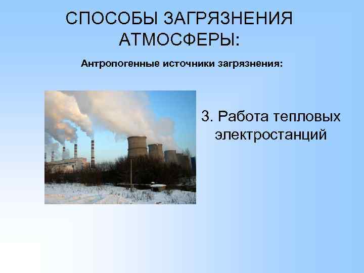 СПОСОБЫ ЗАГРЯЗНЕНИЯ АТМОСФЕРЫ: Антропогенные источники загрязнения: 3. Работа тепловых электростанций 