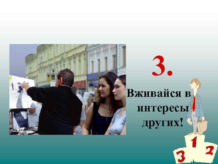 3. Вживайся в интересы других! 