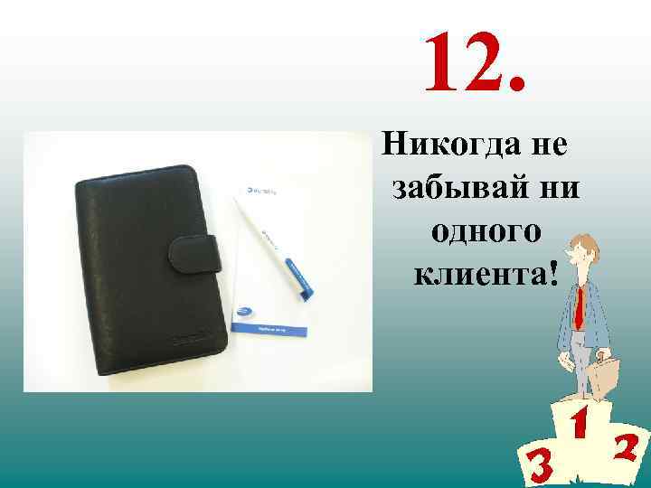12. Никогда не забывай ни одного клиента! 