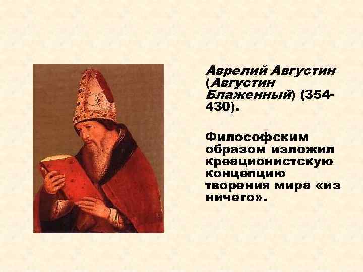 Аврелий Августин (Августин Блаженный) (354 - 430). Философским образом изложил креационистскую концепцию творения мира