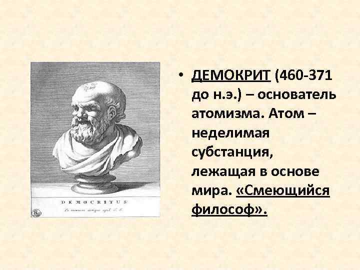  • ДЕМОКРИТ (460 -371 до н. э. ) – основатель атомизма. Атом –