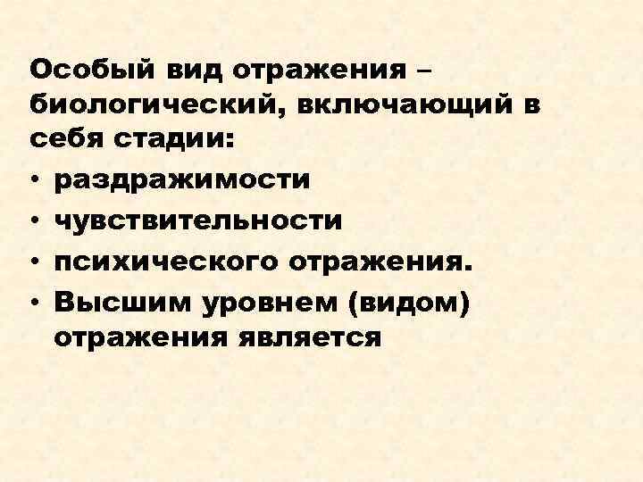 Особый вид отражения – биологический, включающий в себя стадии: • раздражимости • чувствительности •