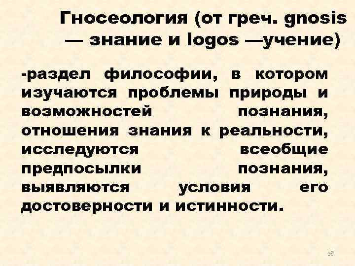 Гносеология (от греч. gnosis — знание и logos —учение) -раздел философии, в котором изучаются