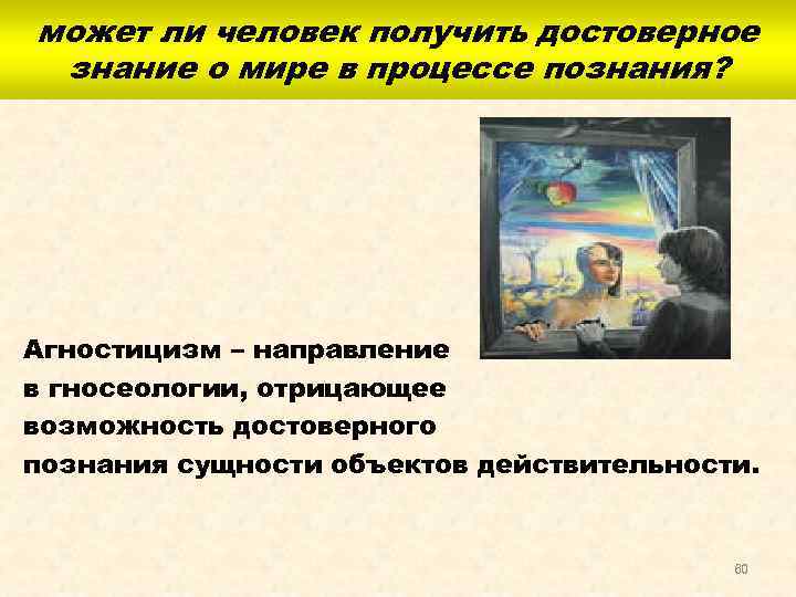 может ли человек получить достоверное знание о мире в процессе познания? Агностицизм – направление