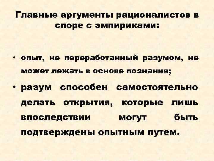 Главные аргументы рационалистов в споре с эмпириками: • опыт, не переработанный разумом, не может