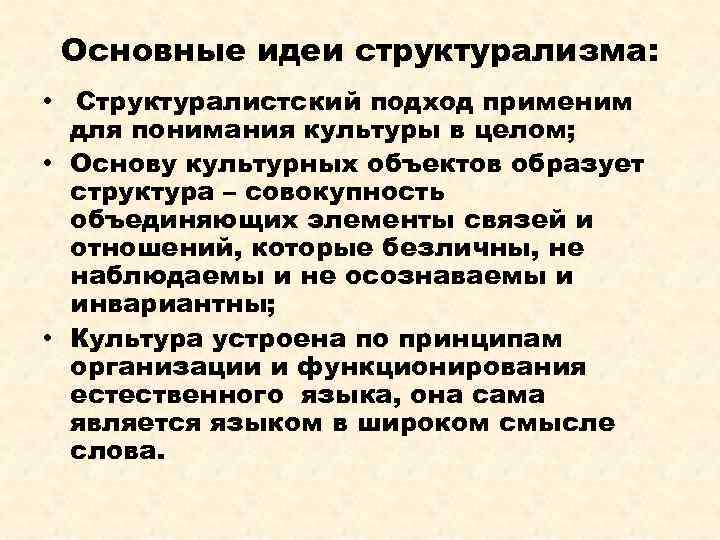 Основные идеи структурализма: • Структуралистский подход применим для понимания культуры в целом; • Основу