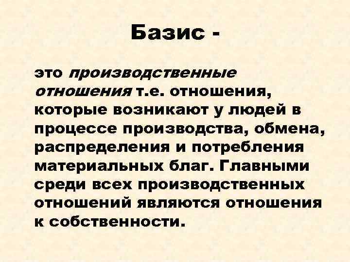 Базис это производственные отношения т. е. отношения, которые возникают у людей в процессе производства,