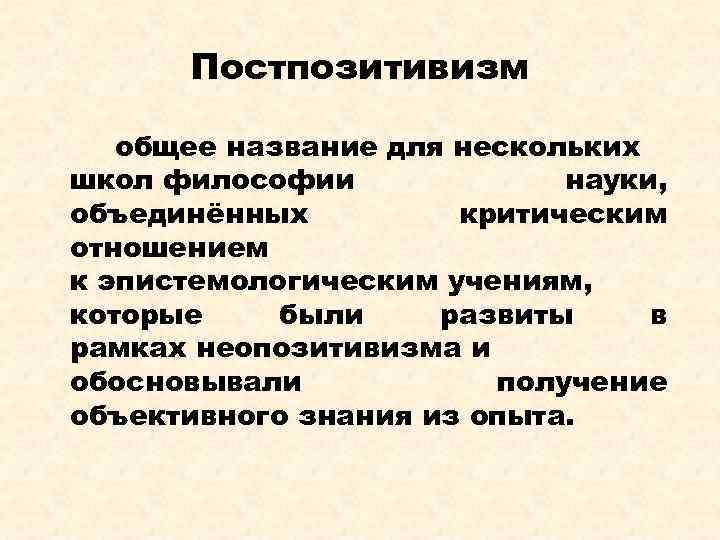 Постпозитивизм общее название для нескольких школ философии науки, объединённых критическим отношением к эпистемологическим учениям,