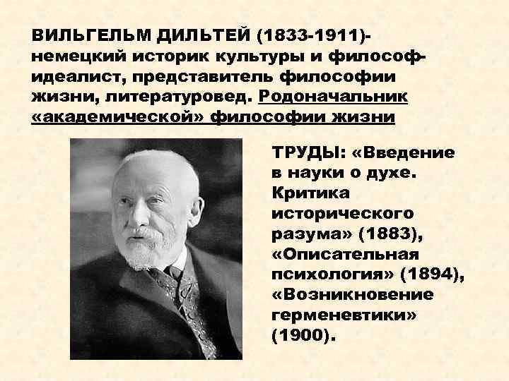 ВИЛЬГЕЛЬМ ДИЛЬТЕЙ (1833 -1911)немецкий историк культуры и философидеалист, представитель философии жизни, литературовед. Родоначальник «академической»