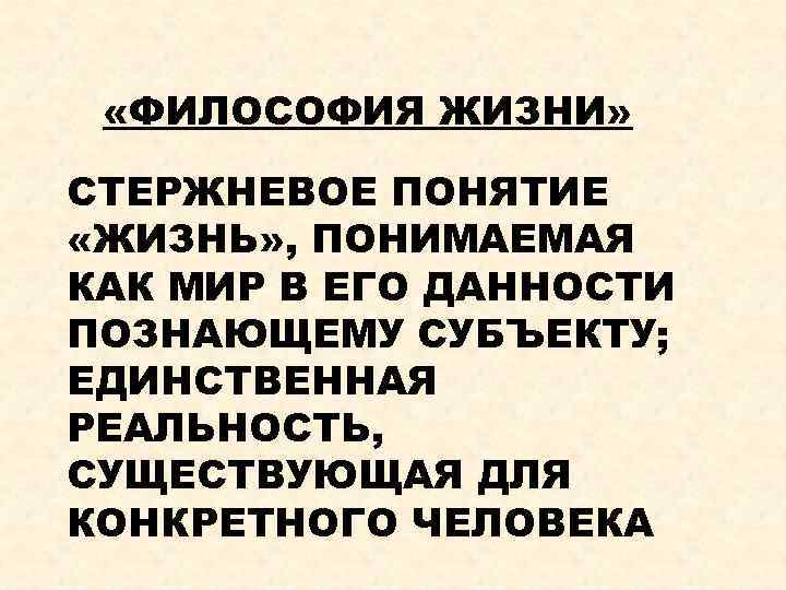  «ФИЛОСОФИЯ ЖИЗНИ» СТЕРЖНЕВОЕ ПОНЯТИЕ «ЖИЗНЬ» , ПОНИМАЕМАЯ КАК МИР В ЕГО ДАННОСТИ ПОЗНАЮЩЕМУ