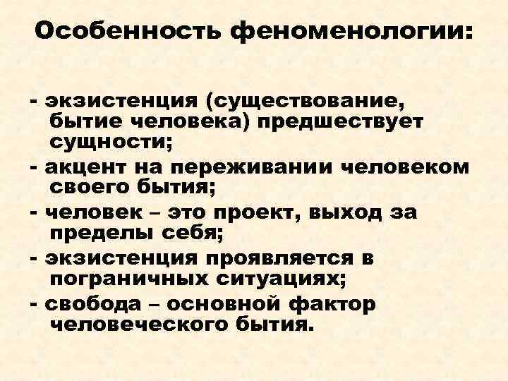 Особенность феноменологии: - экзистенция (существование, бытие человека) предшествует сущности; - акцент на переживании человеком