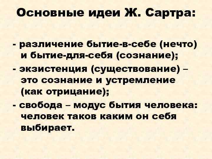 Основные идеи Ж. Сартра: - различение бытие-в-себе (нечто) и бытие-для-себя (сознание); - экзистенция (существование)