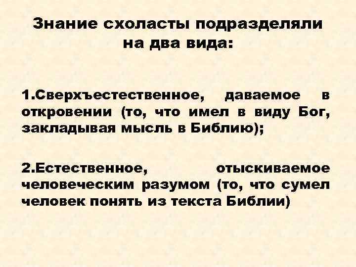 Знание схоласты подразделяли на два вида: 1. Сверхъестественное, даваемое в откровении (то, что имел