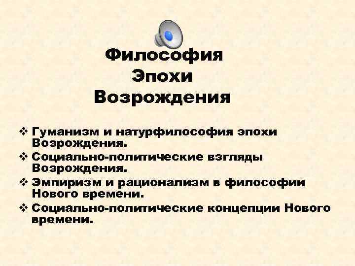 Философия Эпохи Возрождения v Гуманизм и натурфилософия эпохи Возрождения. v Социально-политические взгляды Возрождения. v