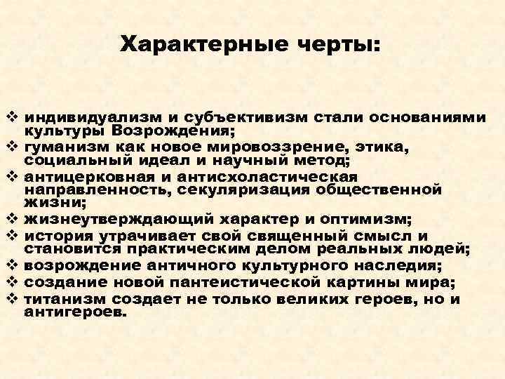 Характерные черты: v индивидуализм и субъективизм стали основаниями культуры Возрождения; v гуманизм как новое