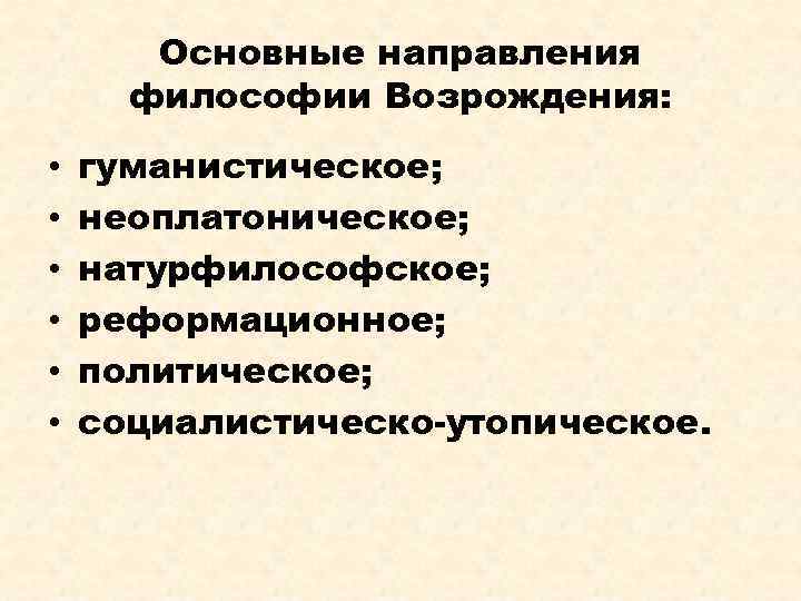 Основные направления философии Возрождения: • • • гуманистическое; неоплатоническое; натурфилософское; реформационное; политическое; социалистическо-утопическое. 