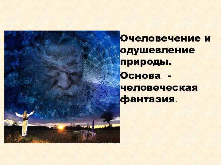 Очеловечение и одушевление природы. Основа человеческая фантазия. 