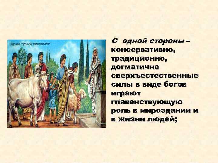 С одной стороны – консервативно, традиционно, догматично сверхъестественные силы в виде богов играют главенствующую