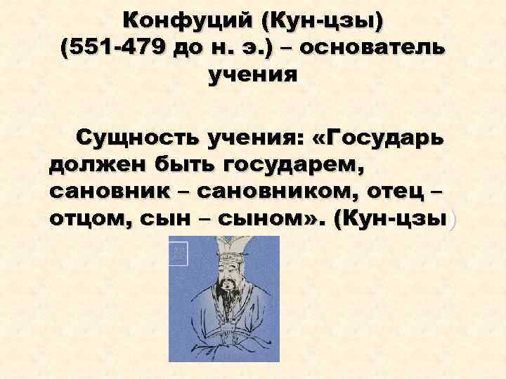 Конфуций (Кун-цзы) (551 -479 до н. э. ) – основатель учения Сущность учения: «Государь