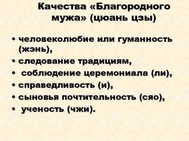 Качества «Благородного мужа» (цюань цзы) • человеколюбие или гуманность (жэнь), • следование традициям, •