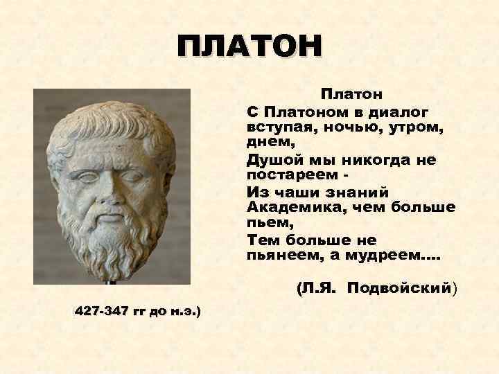 ПЛАТОН Платон С Платоном в диалог вступая, ночью, утром, днем, Душой мы никогда не