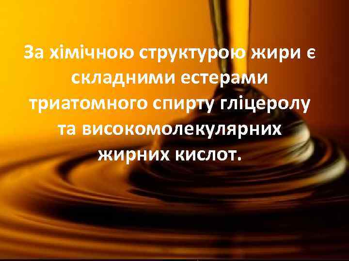 За хімічною структурою жири є складними естерами триатомного спирту гліцеролу та високомолекулярних жирних кислот.