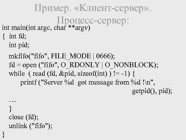 Пример. «Клиент-сервер» . Процесс-сервер: int main(int argc, char **argv) { int fd; int pid;