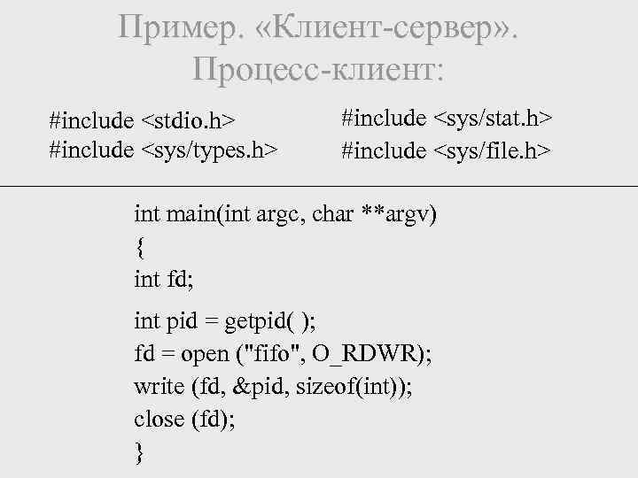 Пример. «Клиент-сервер» . Процесс-клиент: #include <stdio. h> #include <sys/types. h> #include <sys/stat. h> #include