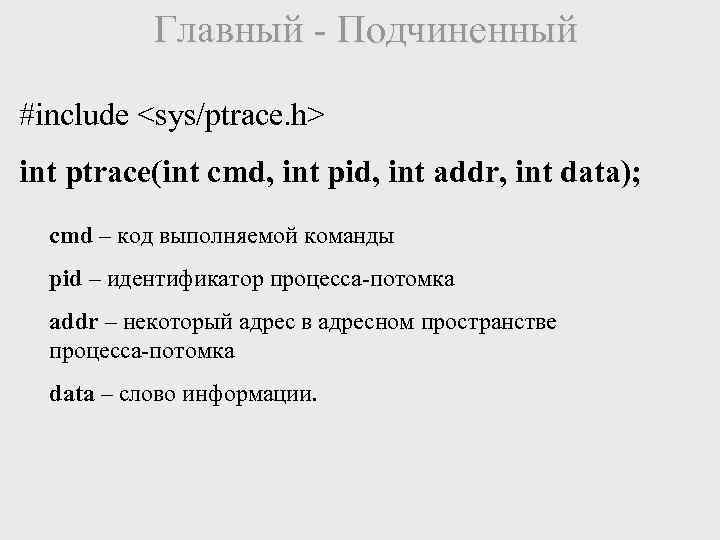 Главный - Подчиненный #include <sys/ptrace. h> int ptrace(int cmd, int pid, int addr, int