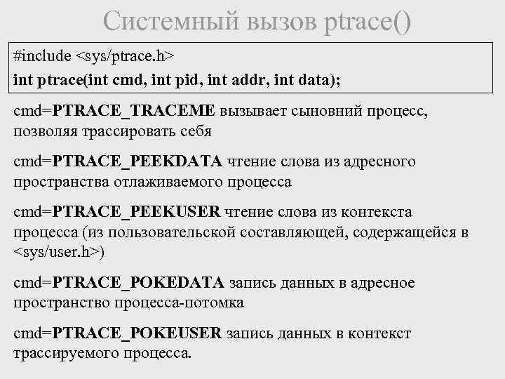 Системный вызов ptrace() #include <sys/ptrace. h> int ptrace(int cmd, int pid, int addr, int