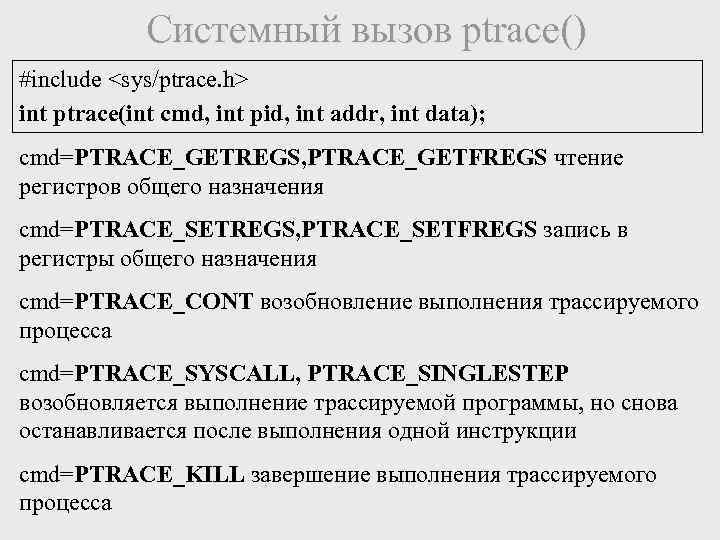 Системный вызов ptrace() #include <sys/ptrace. h> int ptrace(int cmd, int pid, int addr, int