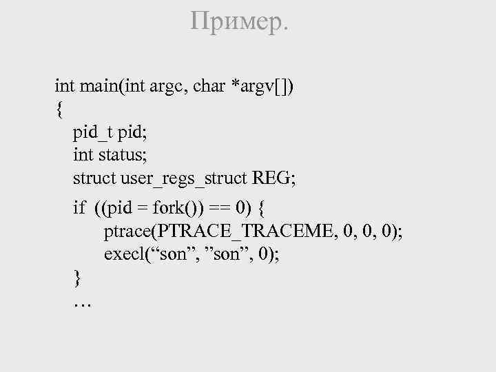 Пример. int main(int argc, char *argv[]) { pid_t pid; int status; struct user_regs_struct REG;
