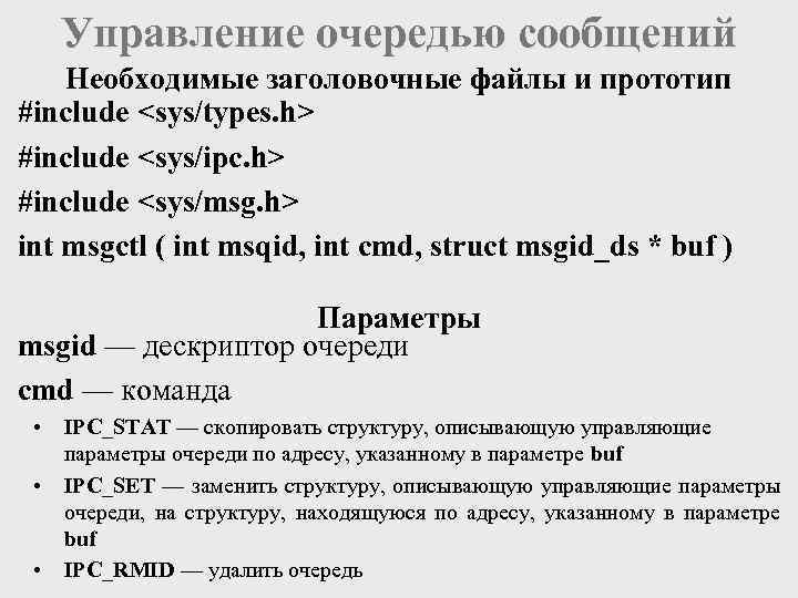 Управление очередью сообщений Необходимые заголовочные файлы и прототип #include <sys/types. h> #include <sys/ipc. h>