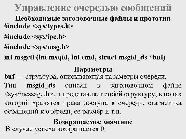 Управление очередью сообщений Необходимые заголовочные файлы и прототип #include <sys/types. h> #include <sys/ipc. h>