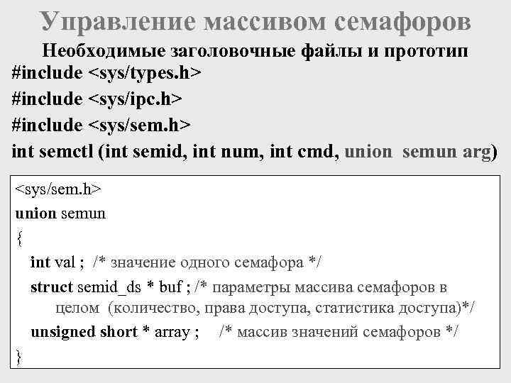 Управление массивом семафоров Необходимые заголовочные файлы и прототип #include <sys/types. h> #include <sys/ipc. h>