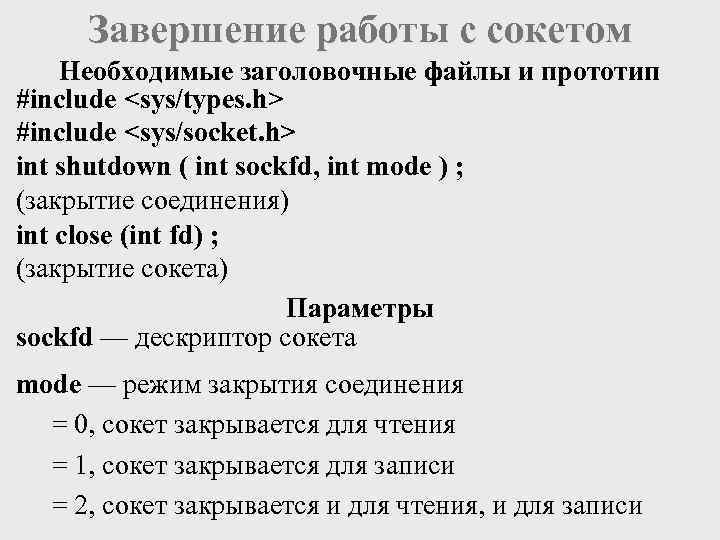 Завершение работы с сокетом Необходимые заголовочные файлы и прототип #include <sys/types. h> #include <sys/socket.