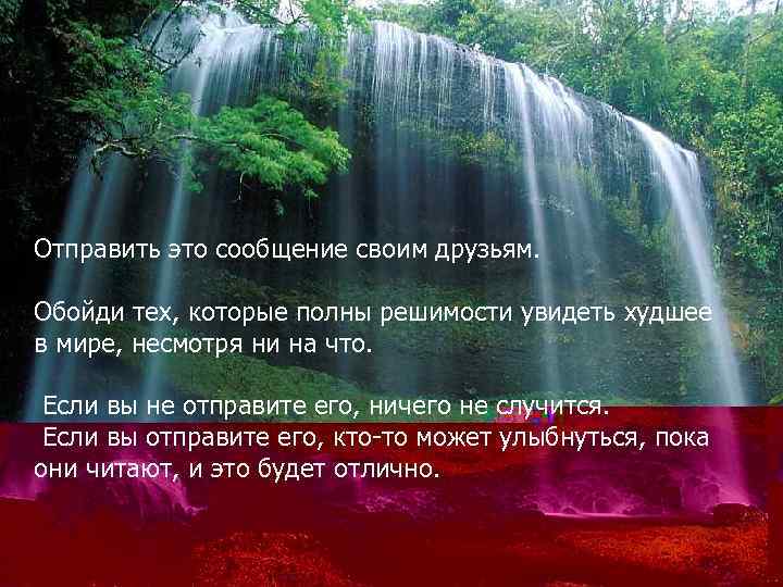 Отправить это сообщение своим друзьям. Обойди тех, которые полны решимости увидеть худшее в мире,