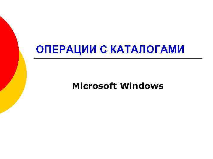 ОПЕРАЦИИ С КАТАЛОГАМИ Microsoft Windows 