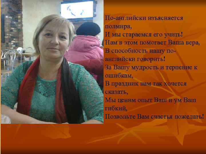 По-английски изъясняется полмира, И мы стараемся его учить! Нам в этом помогает Ваша вера,